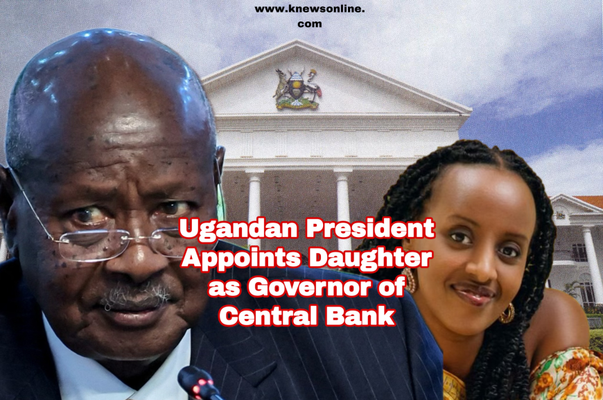 Ugandan President Appoints Daughter as Governor of Central Bank